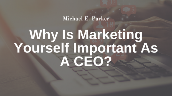 Why Is Marketing Yourself Important as a CEO?
