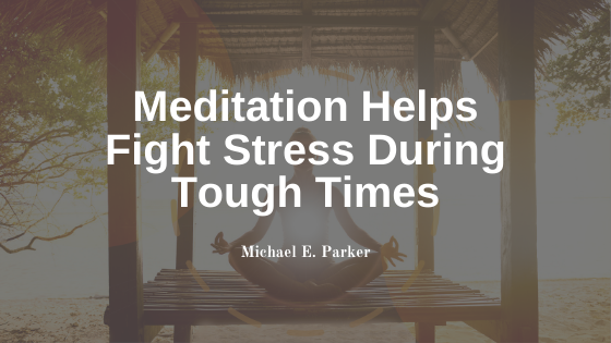 Meditation Helps Fight Stress During Tough Times