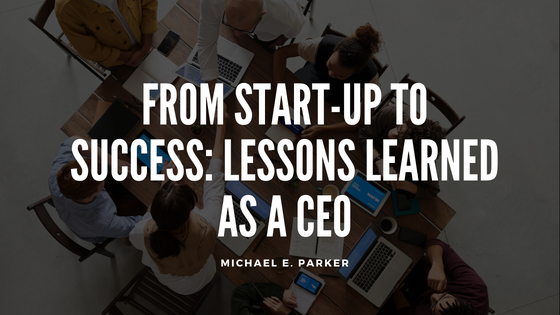 From Start-Up to Success: Lessons Learned as a CEO