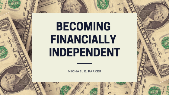 Becoming Financially Independent Michael E. Parker