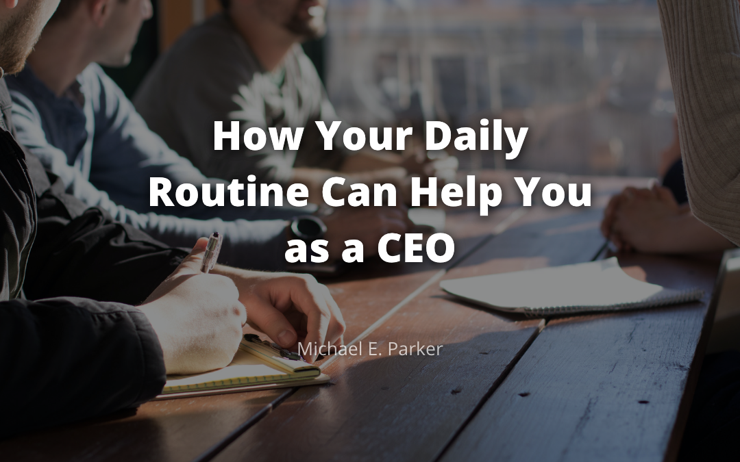 How Your Daily Routine Can Help You as a CEO