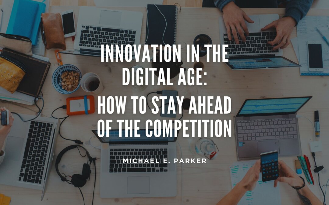 Innovation in the Digital Age: How to Stay Ahead of the Competition
