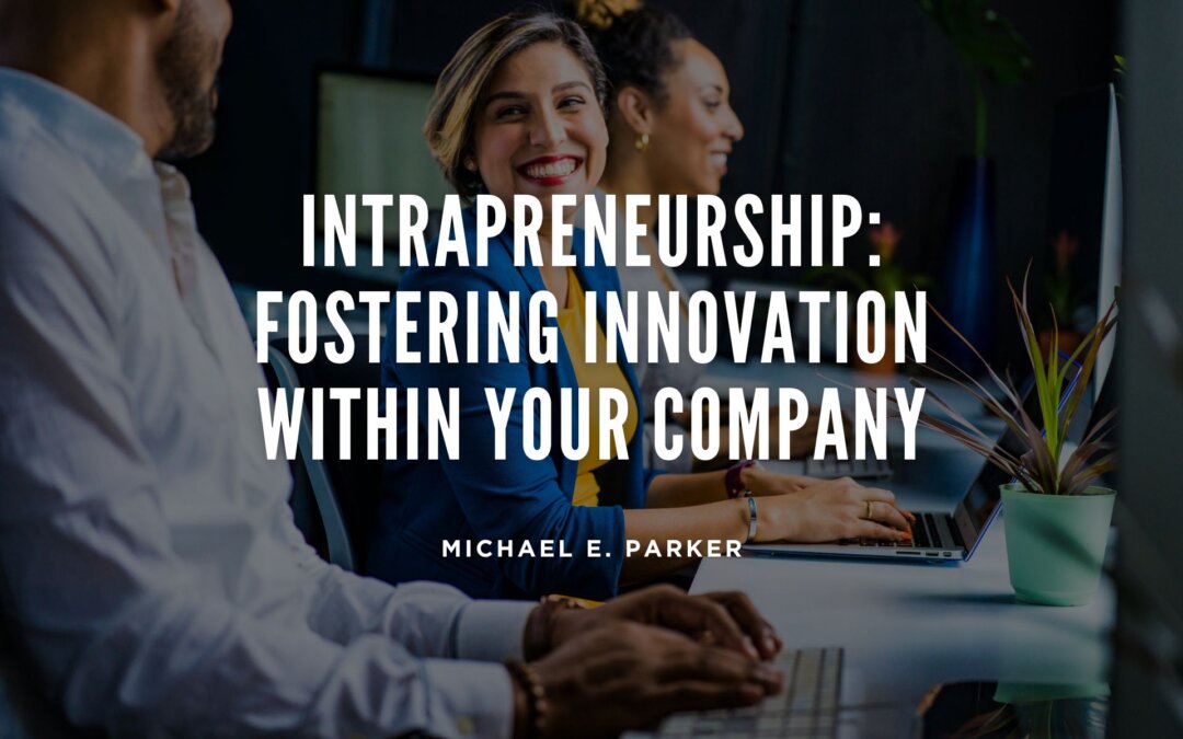 Intrapreneurship: Fostering Innovation Within Your Company