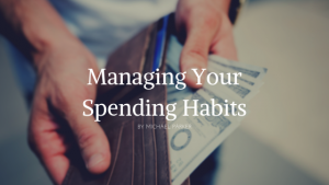 Managing Your Spending Habits Michael E. Parker