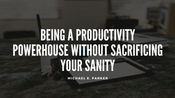Being a Productivity Powerhouse without Sacrificing Your Sanity