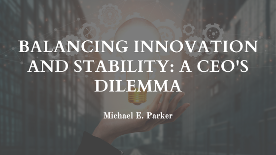 Balancing Innovation and Stability: A CEO’s Dilemma