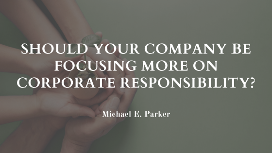 Should Your Company Be Focusing More on Corporate Responsibility?