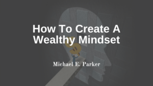 Michael E. Parker Wealthy Mindset